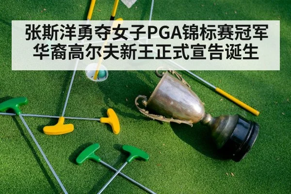 张斯洋勇夺女子PGA锦标赛冠军华裔高尔夫新王正式宣告诞生