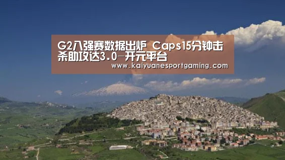 G2八强赛数据出炉 Caps15分钟击杀